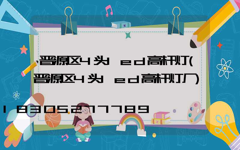 晋源区4头led高杆灯(晋源区4头led高杆灯厂)
