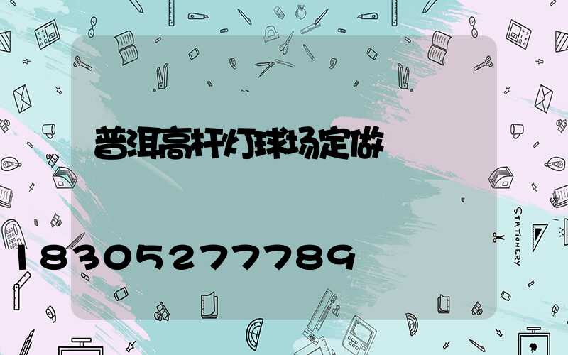 普洱高杆灯球场定做