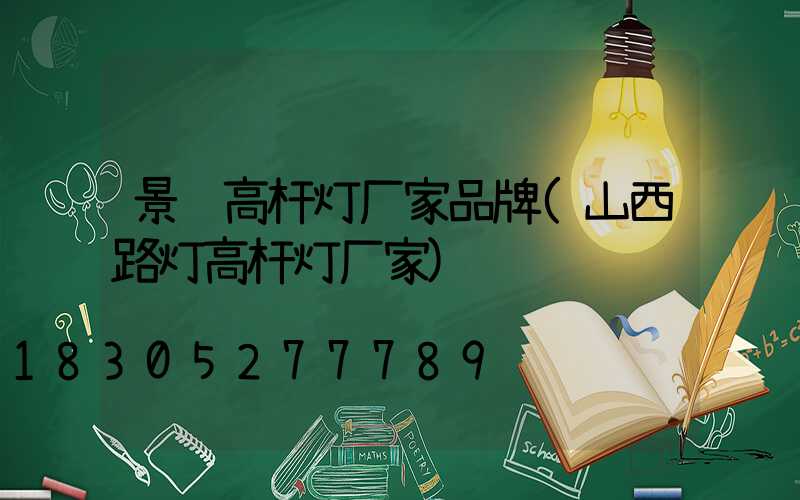 景观高杆灯厂家品牌(山西路灯高杆灯厂家)