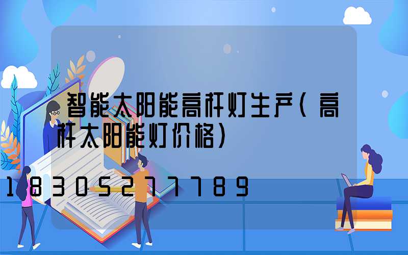 智能太阳能高杆灯生产(高杆太阳能灯价格)