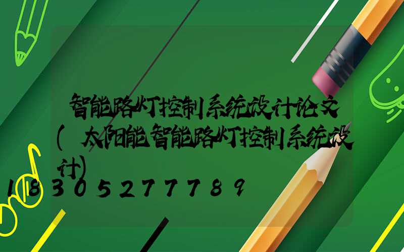 智能路灯控制系统设计论文(太阳能智能路灯控制系统设计)