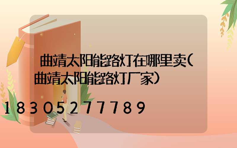 曲靖太阳能路灯在哪里卖(曲靖太阳能路灯厂家)