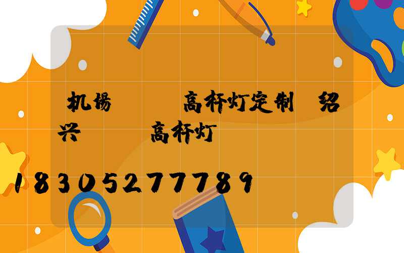 机场led高杆灯定制(绍兴led高杆灯)