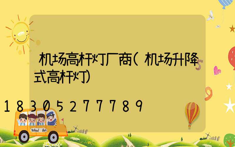 机场高杆灯厂商(机场升降式高杆灯)