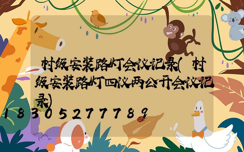 村级安装路灯会议记录(村级安装路灯四议两公开会议记录)