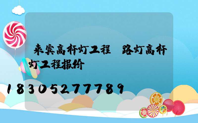 来宾高杆灯工程(路灯高杆灯工程报价)