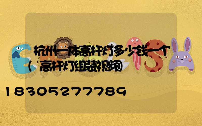 杭州一体高杆灯多少钱一个(高杆灯组装视频)
