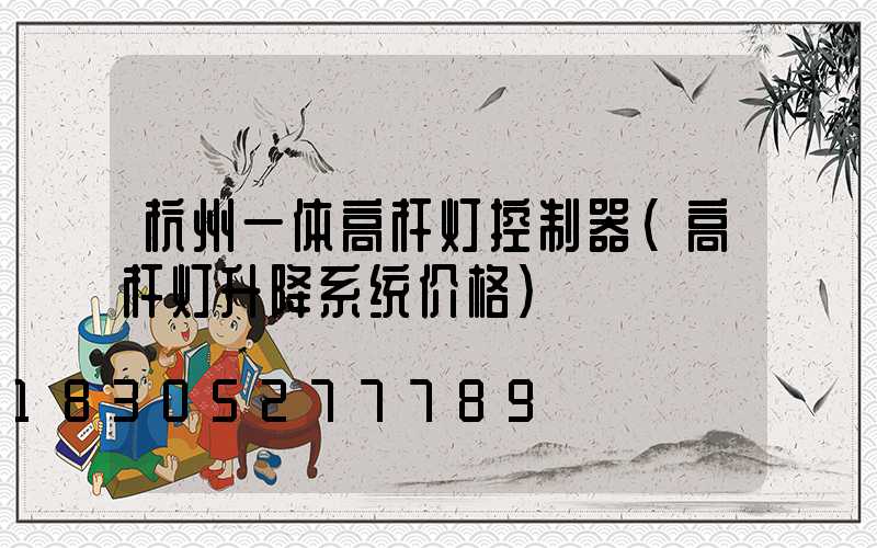 杭州一体高杆灯控制器(高杆灯升降系统价格)