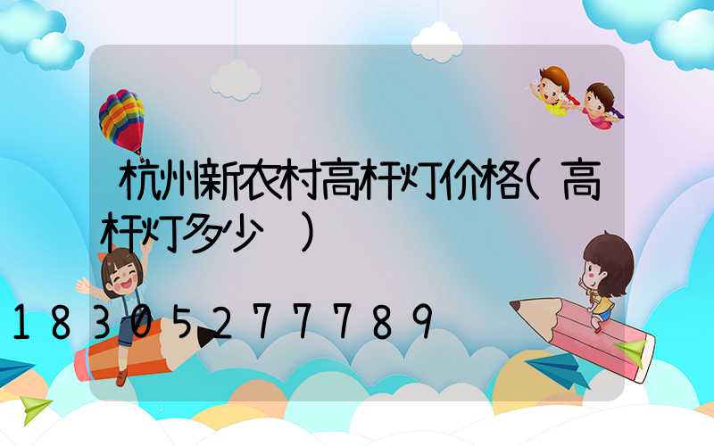 杭州新农村高杆灯价格(高杆灯多少钱)