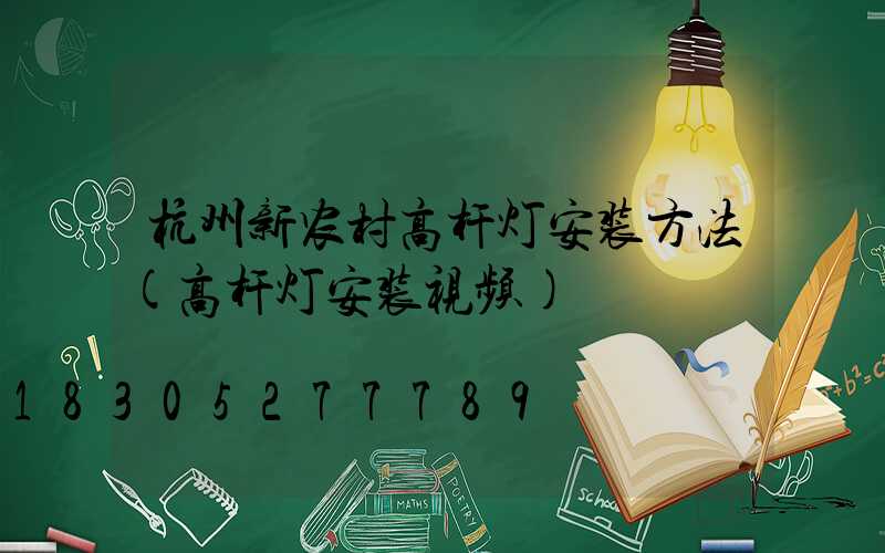 杭州新农村高杆灯安装方法(高杆灯安装视频)