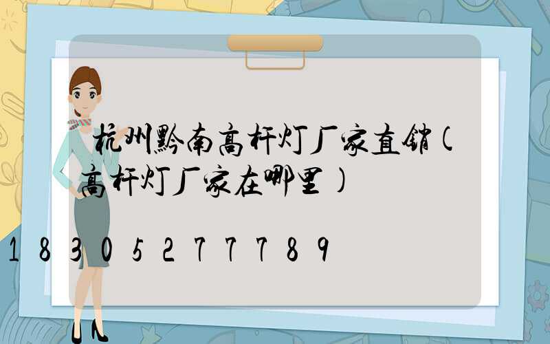 杭州黔南高杆灯厂家直销(高杆灯厂家在哪里)