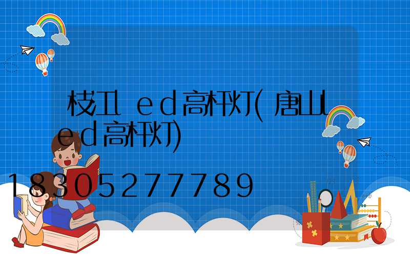 枝江led高杆灯(唐山led高杆灯)