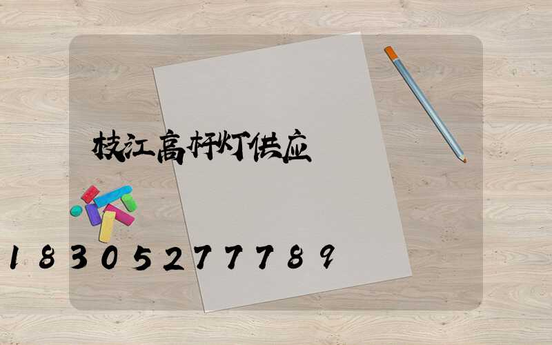 枝江高杆灯供应