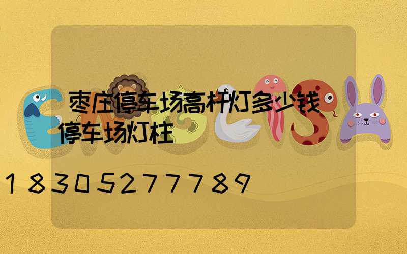 枣庄停车场高杆灯多少钱(停车场灯柱)