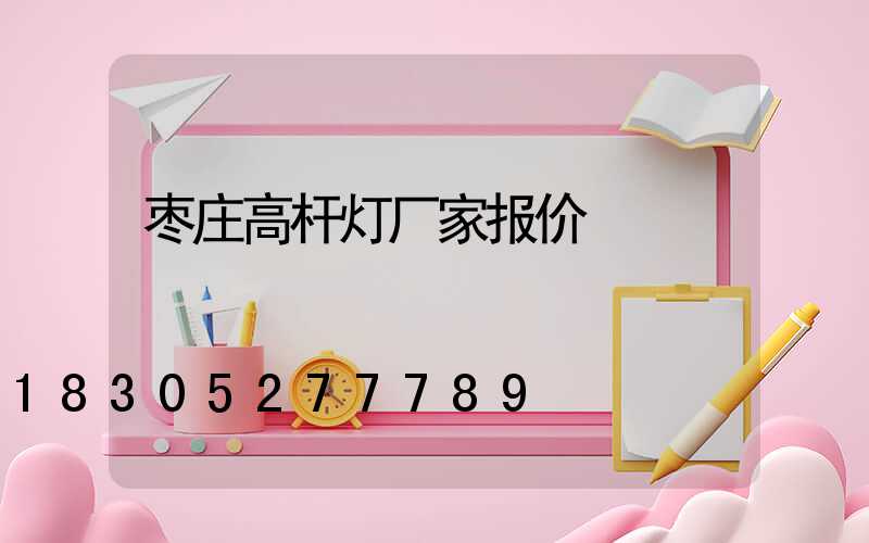枣庄高杆灯厂家报价