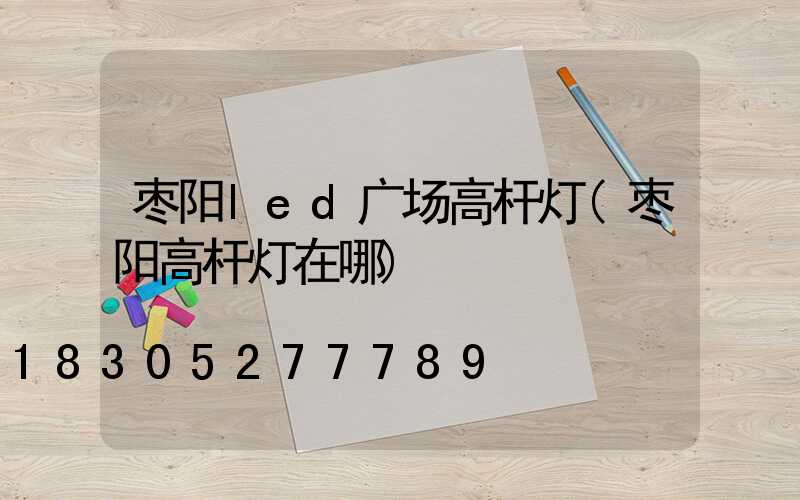枣阳led广场高杆灯(枣阳高杆灯在哪)