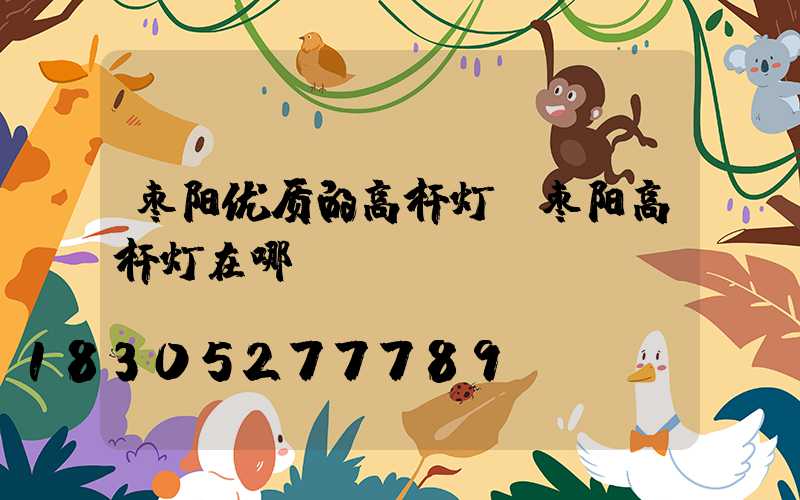 枣阳优质的高杆灯(枣阳高杆灯在哪)
