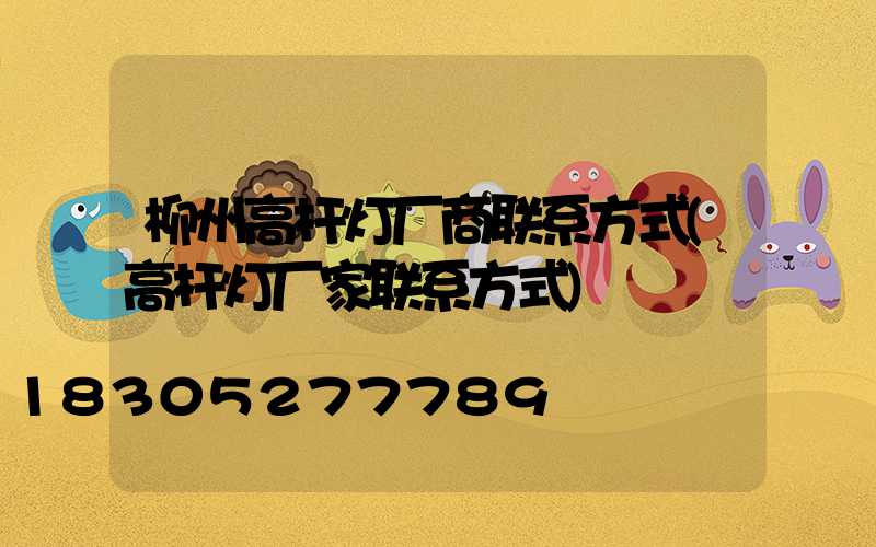 柳州高杆灯厂商联系方式(高杆灯厂家联系方式)