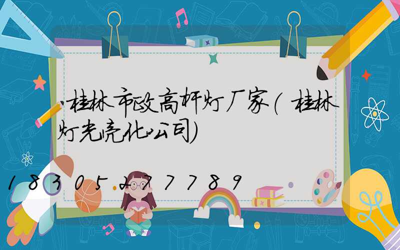 桂林市政高杆灯厂家(桂林灯光亮化公司)