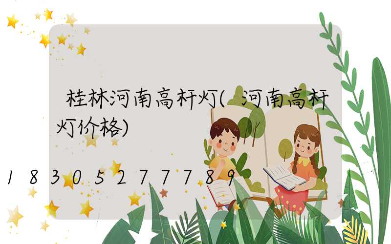 桂林河南高杆灯(河南高杆灯价格)