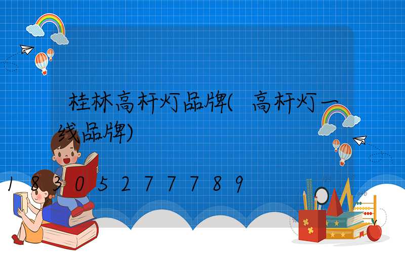 桂林高杆灯品牌(高杆灯一线品牌)