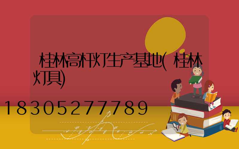 桂林高杆灯生产基地(桂林灯具)
