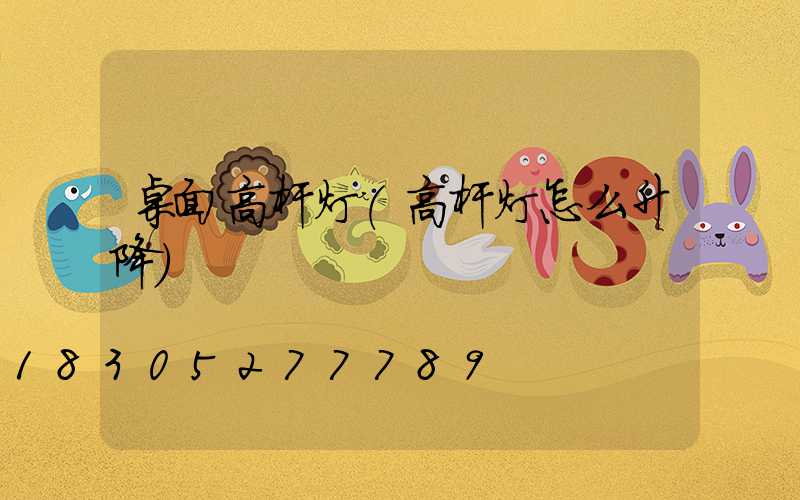桌面高杆灯(高杆灯怎么升降)