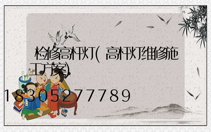 检修高杆灯(高杆灯维修施工方案)