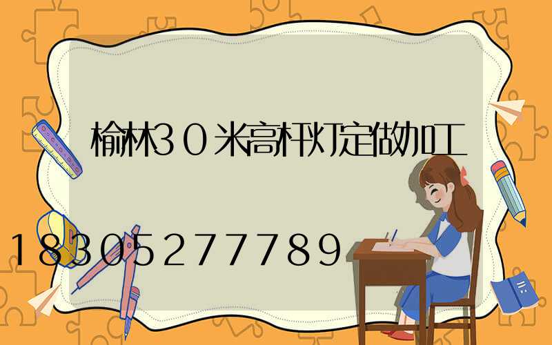 榆林30米高杆灯定做加工