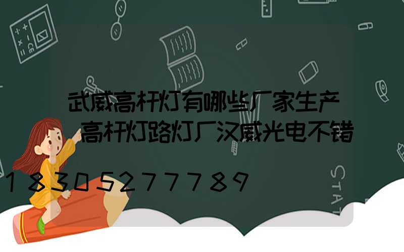 武威高杆灯有哪些厂家生产(高杆灯路灯厂汉威光电不错)