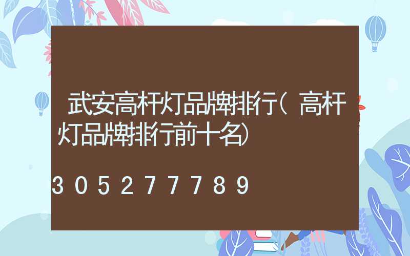 武安高杆灯品牌排行(高杆灯品牌排行前十名)