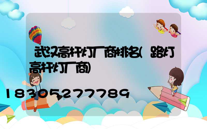 武汉高杆灯厂商排名(路灯高杆灯厂商)