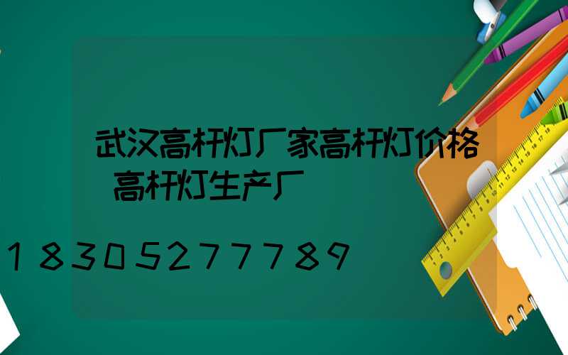 武汉高杆灯厂家高杆灯价格(高杆灯生产厂)