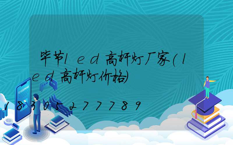 毕节led高杆灯厂家(led高杆灯价格)