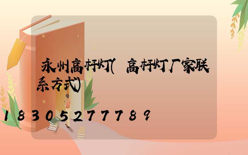 永州高杆灯(高杆灯厂家联系方式)