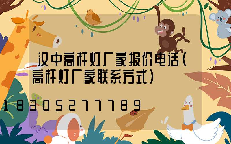 汉中高杆灯厂家报价电话(高杆灯厂家联系方式)