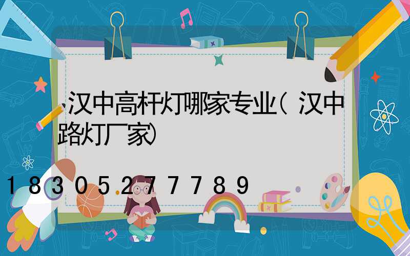 汉中高杆灯哪家专业(汉中路灯厂家)