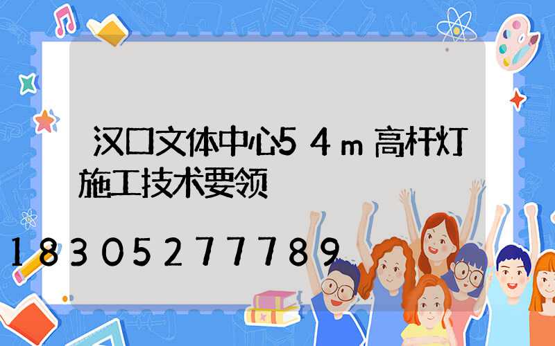 汉口文体中心54m高杆灯施工技术要领
