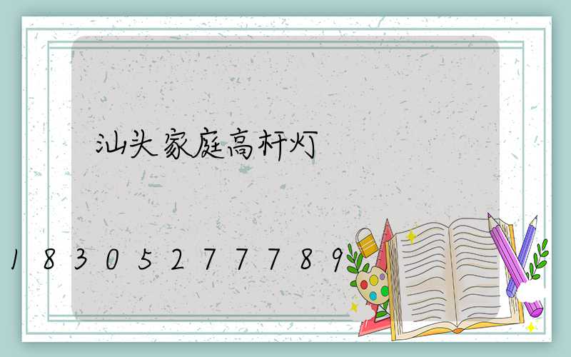 汕头家庭高杆灯