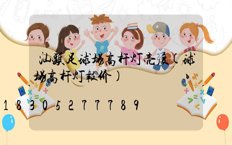 汕头足球场高杆灯亮度(球场高杆灯报价)