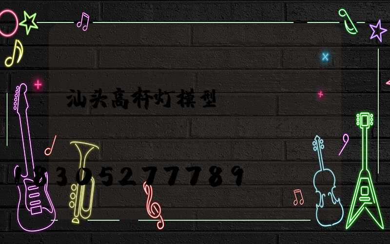 汕头高杆灯模型
