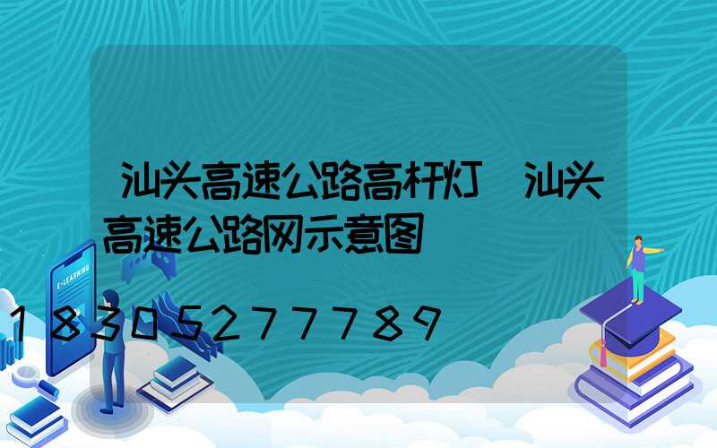汕头高速公路高杆灯(汕头高速公路网示意图)