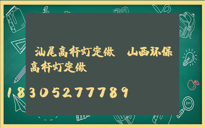 汕尾高杆灯定做(山西环保高杆灯定做)