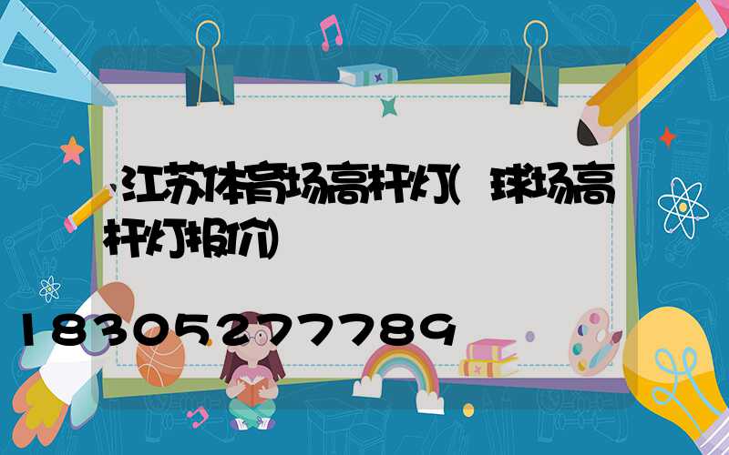 江苏体育场高杆灯(球场高杆灯报价)