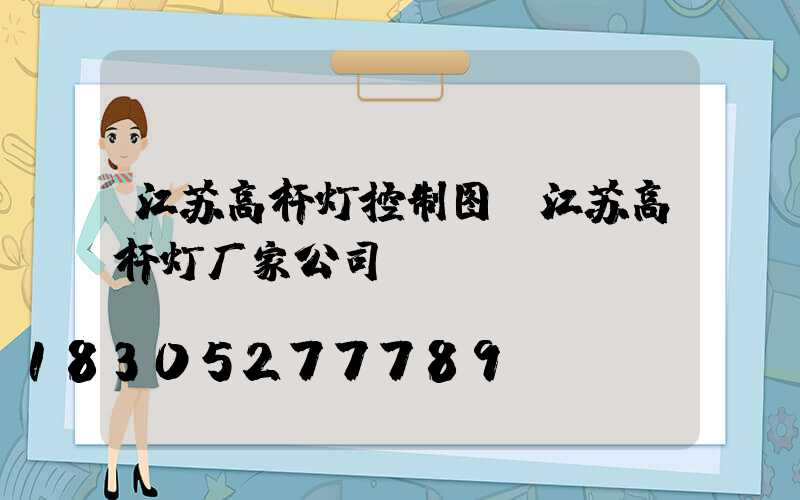 江苏高杆灯控制图(江苏高杆灯厂家公司)