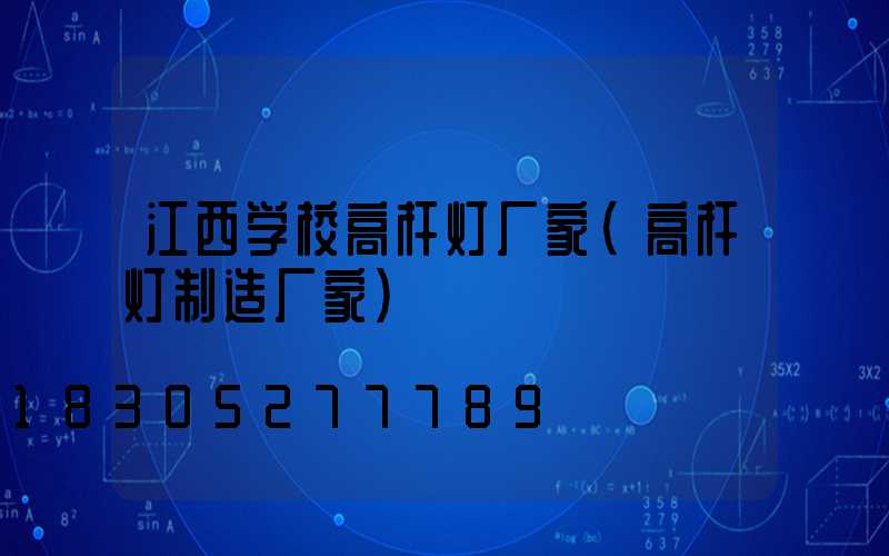 江西学校高杆灯厂家(高杆灯制造厂家)