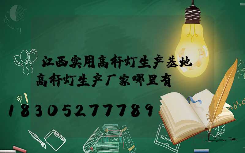 江西实用高杆灯生产基地(高杆灯生产厂家哪里有)