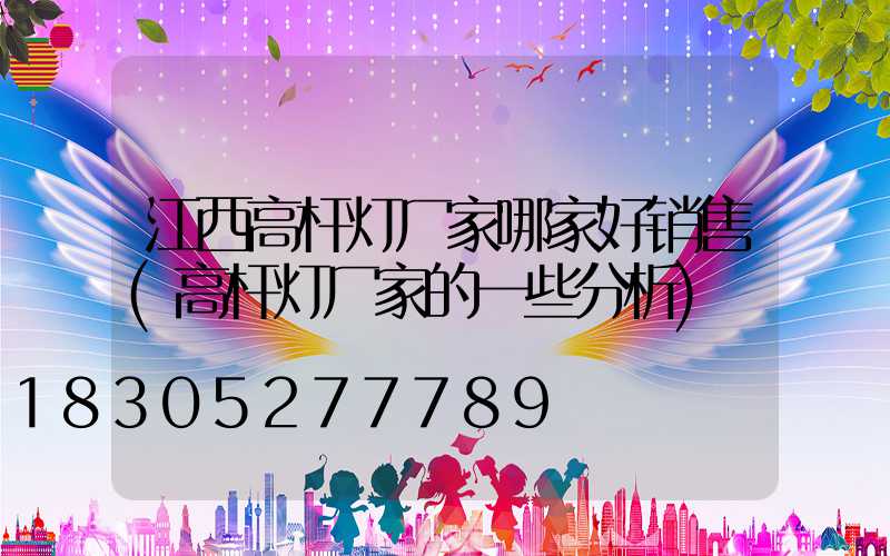 江西高杆灯厂家哪家好销售(高杆灯厂家的一些分析)