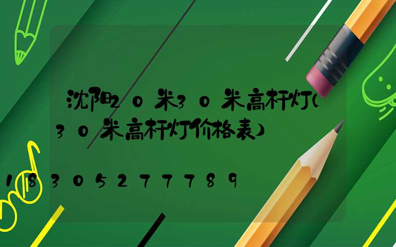 沈阳20米30米高杆灯(30米高杆灯价格表)