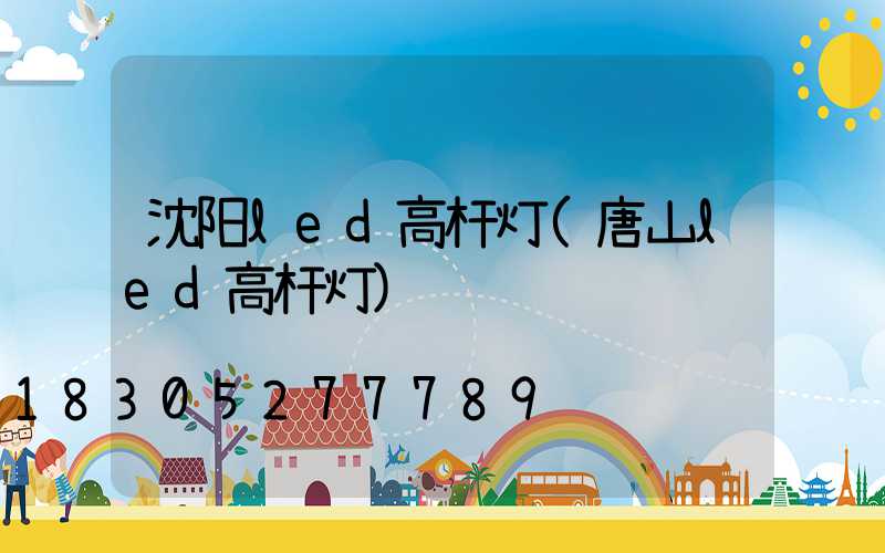沈阳led高杆灯(唐山led高杆灯)